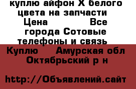 куплю айфон Х белого цвета на запчасти › Цена ­ 10 000 - Все города Сотовые телефоны и связь » Куплю   . Амурская обл.,Октябрьский р-н